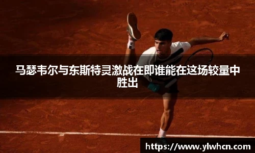 马瑟韦尔与东斯特灵激战在即谁能在这场较量中胜出